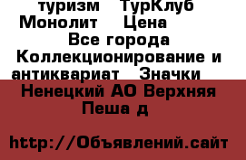 1.1) туризм : ТурКлуб “Монолит“ › Цена ­ 190 - Все города Коллекционирование и антиквариат » Значки   . Ненецкий АО,Верхняя Пеша д.